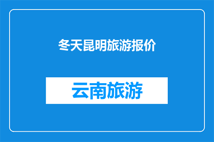 冬天昆明旅游报价(冬天去昆明旅游，你打算花多少钱？)