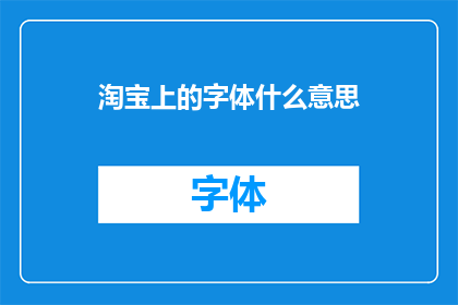 淘宝上的字体什么意思(淘宝字体的含义是什么？)