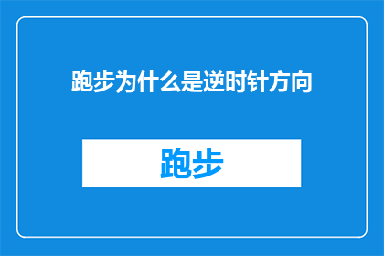 跑步为什么是逆时针方向(为什么跑步时是逆时针方向？探索这一运动习惯背后的科学原理)