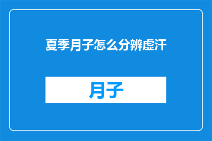 夏季月子怎么分辨虚汗(如何辨别夏季月子期间的虚汗现象？)