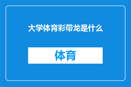 大学体育彩带龙是什么(大学体育彩带龙是什么？)