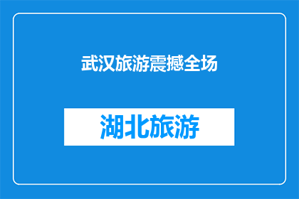 武汉旅游震撼全场(武汉旅游震撼全场：一场令人难忘的旅行体验？)