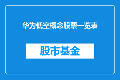 华为低空概念股票一览表(华为低空概念股票一览表：投资者如何把握未来航空科技的脉搏？)