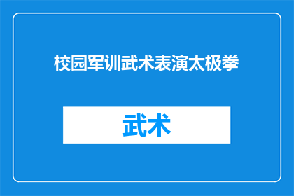 校园军训武术表演太极拳(校园军训中，武术表演的太极拳是否也包含在内？)