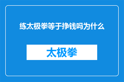 练太极拳等于挣钱吗为什么(练太极拳真的能赚钱吗？探究太极拳与经济收益之间的联系)
