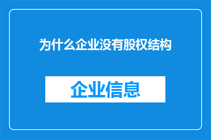 为什么企业没有股权结构(企业为何缺乏股权结构？)