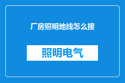 厂房照明地线怎么接(如何正确连接厂房照明系统中的地线？)