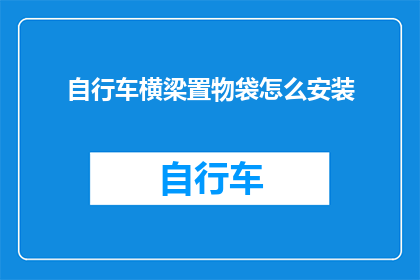 自行车横梁置物袋怎么安装(如何正确安装自行车横梁置物袋？)