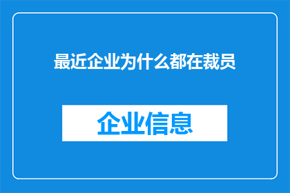 最近企业为什么都在裁员(企业裁员潮背后：究竟为何最近都在进行人员调整？)