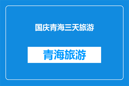 国庆青海三天旅游(国庆期间，您是否计划前往青海进行为期三天的旅游？)