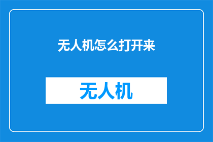无人机怎么打开来(如何启动无人机：详细步骤与技巧指南)