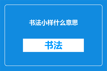 书法小样什么意思(书法小样的含义是什么？)
