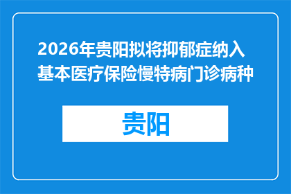 2026年贵阳拟将抑郁症纳入基本医疗保险慢特病门诊病种