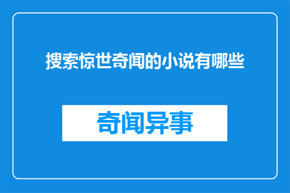 搜索惊世奇闻的小说有哪些(探索那些令人震惊的奇闻异事，你能找到哪些引人入胜的小说？)