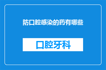 防口腔感染的药有哪些(有哪些药物可以预防口腔感染？)