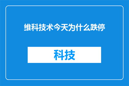 维科技术今天为什么跌停(维科技术今日股价为何遭遇跌停？市场反应与背后原因分析)
