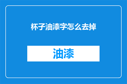 杯子油漆字怎么去掉(如何去除杯子上的油漆字？)