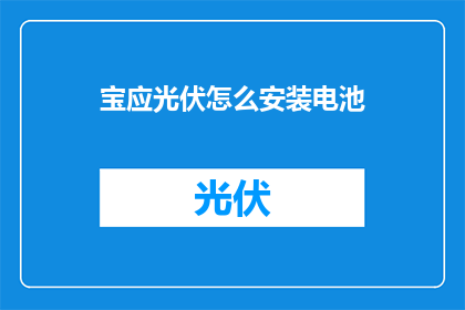 宝应光伏怎么安装电池(如何正确安装宝应地区的光伏电池？)