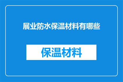 展业防水保温材料有哪些(您是否知道有哪些展业防水保温材料？)