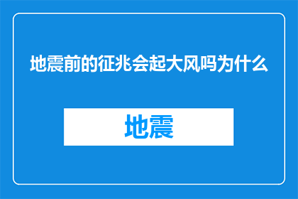 地震前的征兆会起大风吗为什么(地震前兆是否伴随着大风现象？探究其背后的科学原理)