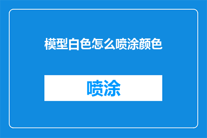 模型白色怎么喷涂颜色(如何为白色模型选择和喷涂颜色？)