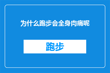 为什么跑步会全身肉痛呢(跑步时全身感到酸痛，这究竟是怎么回事？)