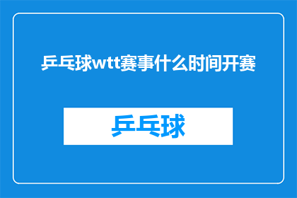 乒乓球wtt赛事什么时间开赛(何时开启乒乓球世界锦标赛的激烈角逐？)