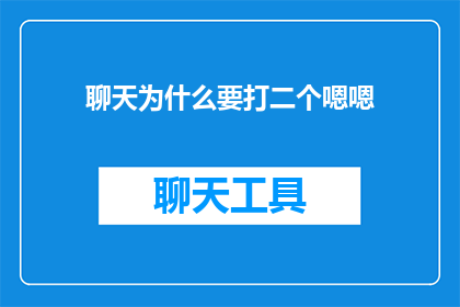 聊天为什么要打二个嗯嗯(为何在对话中频繁使用嗯嗯表达？)