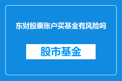 东财股票账户买基金有风险吗(购买东财股票账户中的基金是否潜藏风险？)