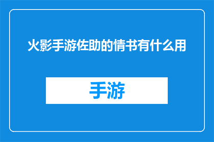 火影手游佐助的情书有什么用(火影忍者手游中佐助的情书有何用途？)
