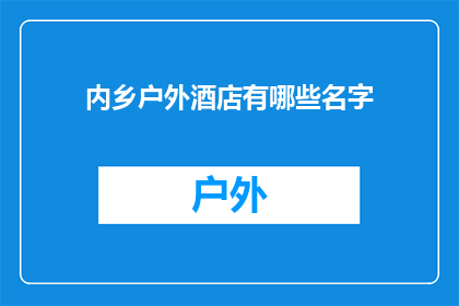 内乡户外酒店有哪些名字(内乡地区户外酒店有哪些名字？)