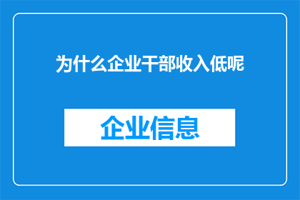 为什么企业干部收入低呢(企业干部收入偏低的原因是什么？)