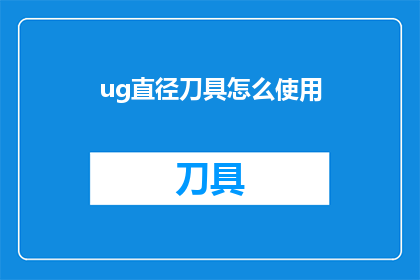 ug直径刀具怎么使用(如何正确使用直径为Ug的刀具？)