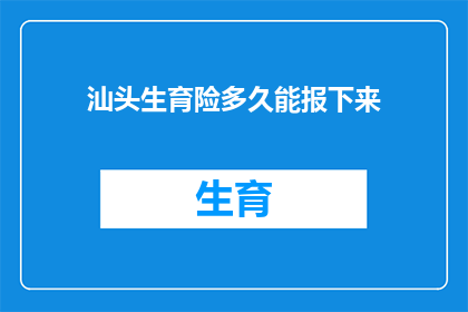 汕头生育险多久能报下来(汕头生育险报销流程需时多久？)