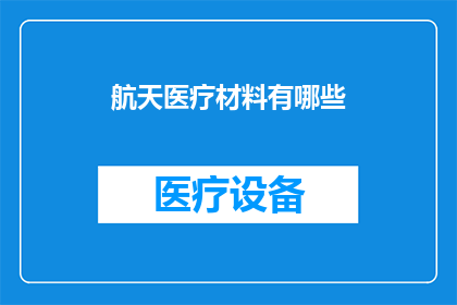 航天医疗材料有哪些(航天医疗材料种类有哪些？)
