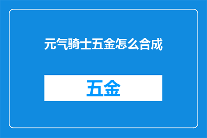 元气骑士五金怎么合成(如何将元气骑士中的五金材料合成为高级装备？)