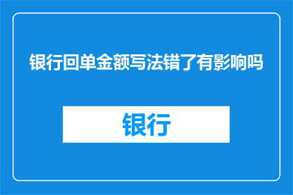 银行回单金额写法错了有影响吗(银行回单金额的书写错误是否会影响其法律效力？)