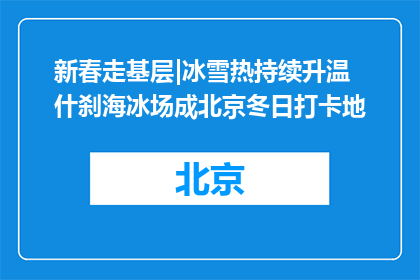 新春走基层|冰雪热持续升温 什刹海冰场成北京冬日打卡地