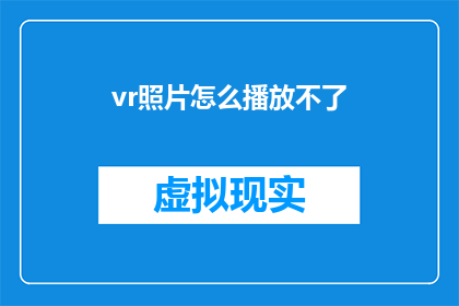 vr照片怎么播放不了(如何播放虚拟现实照片？)