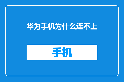 华为手机为什么连不上(华为手机为何遭遇连接难题？)