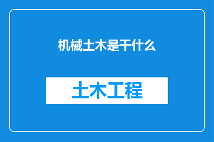 机械土木是干什么(机械土木是什么？它的主要工作内容和职责是什么？)