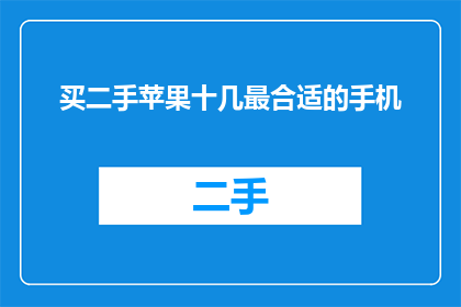 买二手苹果十几最合适的手机(您是否考虑过购买一款二手的苹果手机？在众多选择中，哪款型号最符合您的预算和需求呢？)