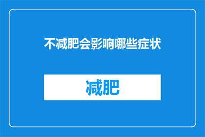不减肥会影响哪些症状(不减肥会引发哪些健康问题？)