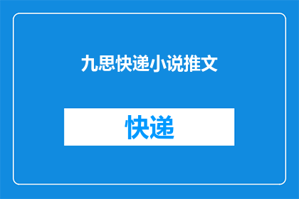 九思快递小说推文(九思快递小说推文：你准备好迎接这场文字盛宴了吗？)