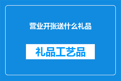 营业开张送什么礼品(开业庆典，赠送什么礼品最合适？)