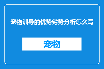 宠物训导的优势劣势分析怎么写(宠物训导：优势与劣势的深度剖析)