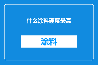 什么涂料硬度最高(什么涂料的硬度最高？)