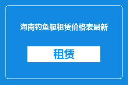 海南钓鱼艇租赁价格表最新(海南钓鱼艇租赁价格最新一览表，您是否已经准备好探索这片美丽的海域？)