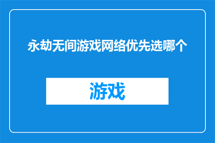 永劫无间游戏网络优先选哪个(在永劫无间游戏中，网络连接对于游戏体验至关重要面对众多网络优化选项，玩家应如何选择以获得最佳体验？)