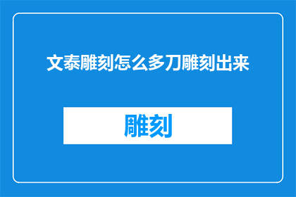 文泰雕刻怎么多刀雕刻出来(如何高效地使用文泰雕刻软件进行多刀雕刻？)
